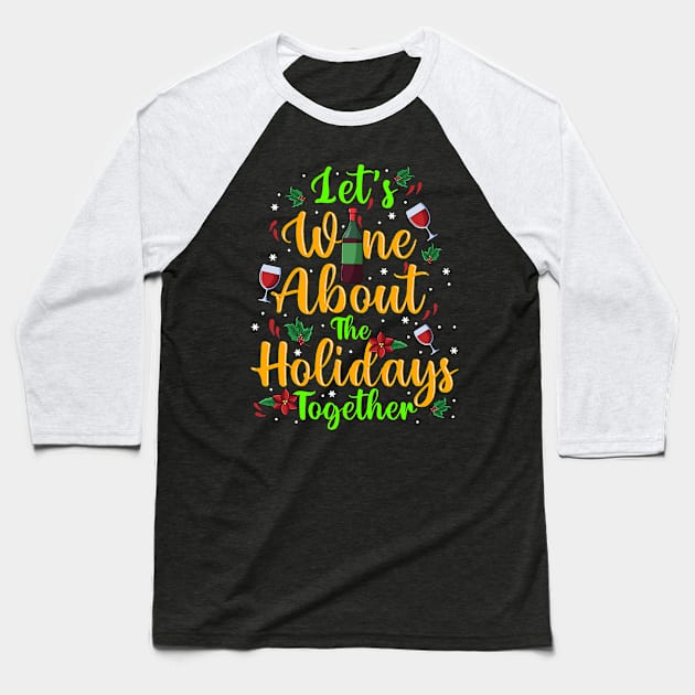 Let's Just Wine About The Holidays Together Christmas Drinking Baseball T-Shirt by E